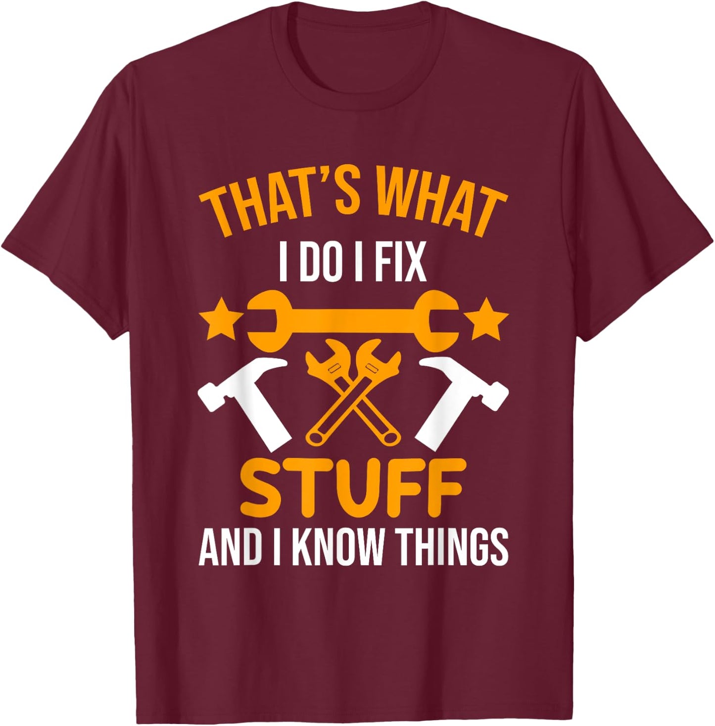 That's What I Do I Fix Stuff And I Know Things Men Funny T-Shirt - T-Shirt | Maroon