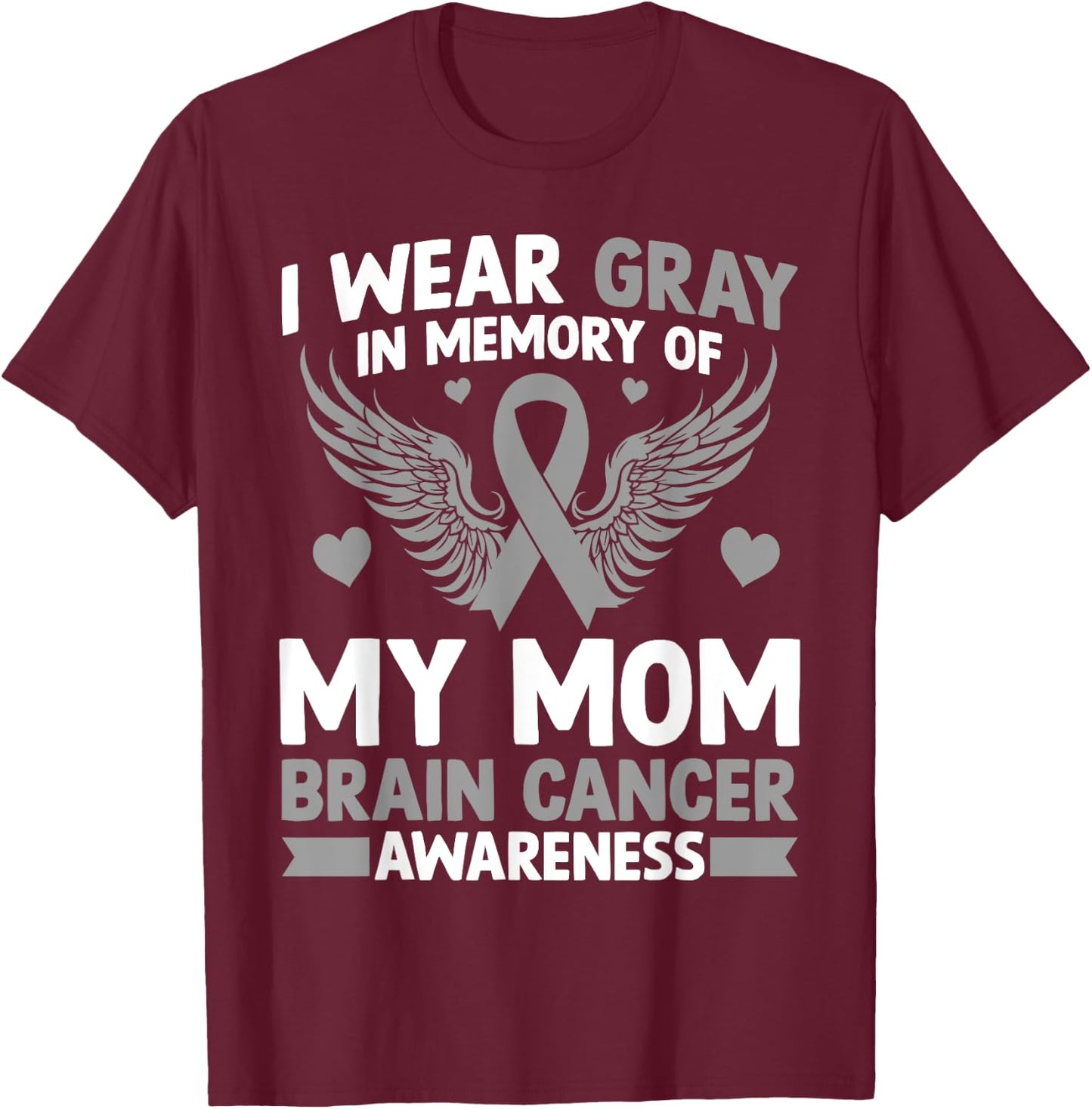 I Wear Gray in Memory of My Mom Gift Brain Cancer Awareness T-Shirt - T-Shirt | Maroon