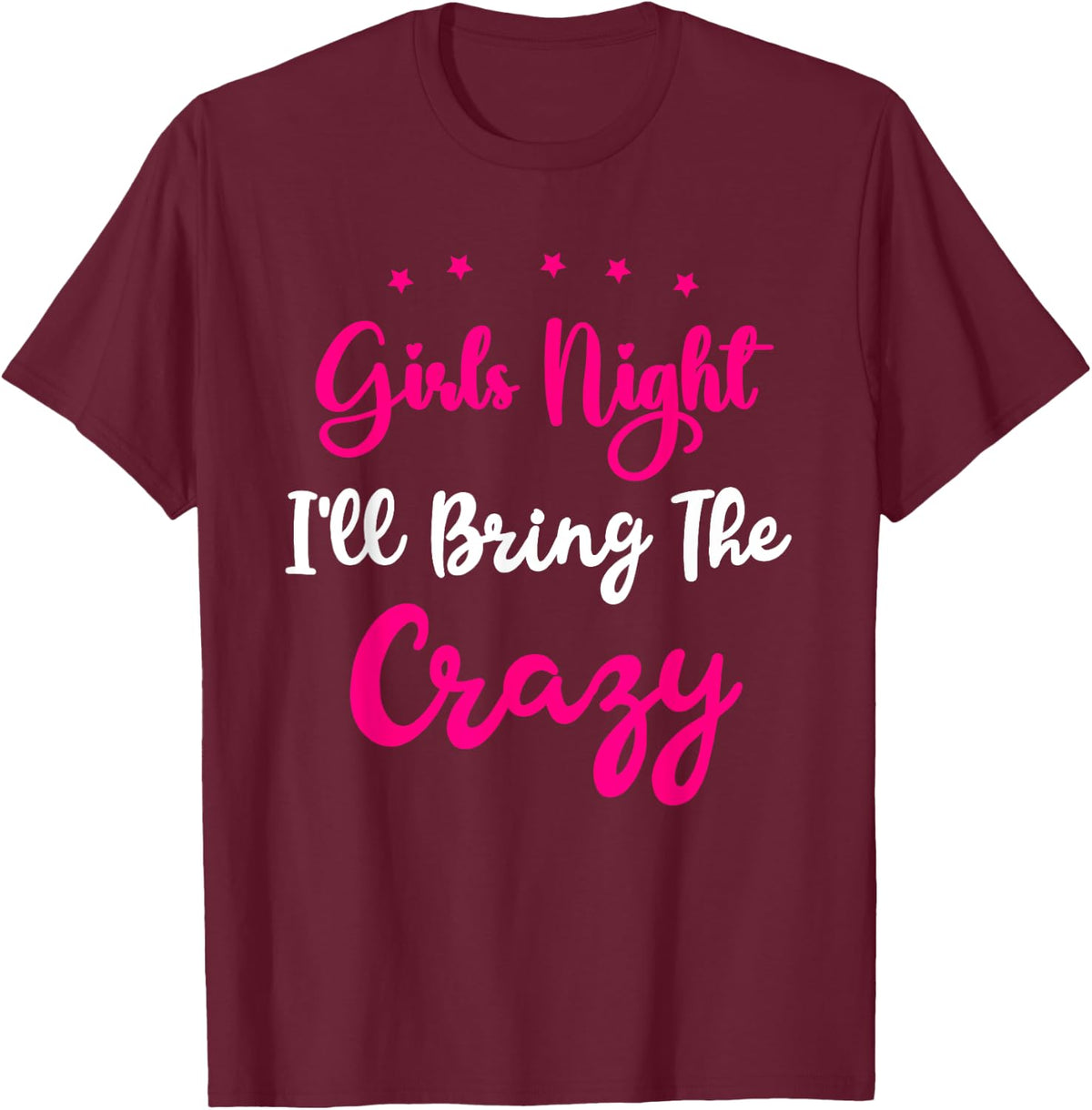 Girls Night Out - I'll Bring The Crazy Girls Group Party T-Shirt - T-Shirt | Maroon