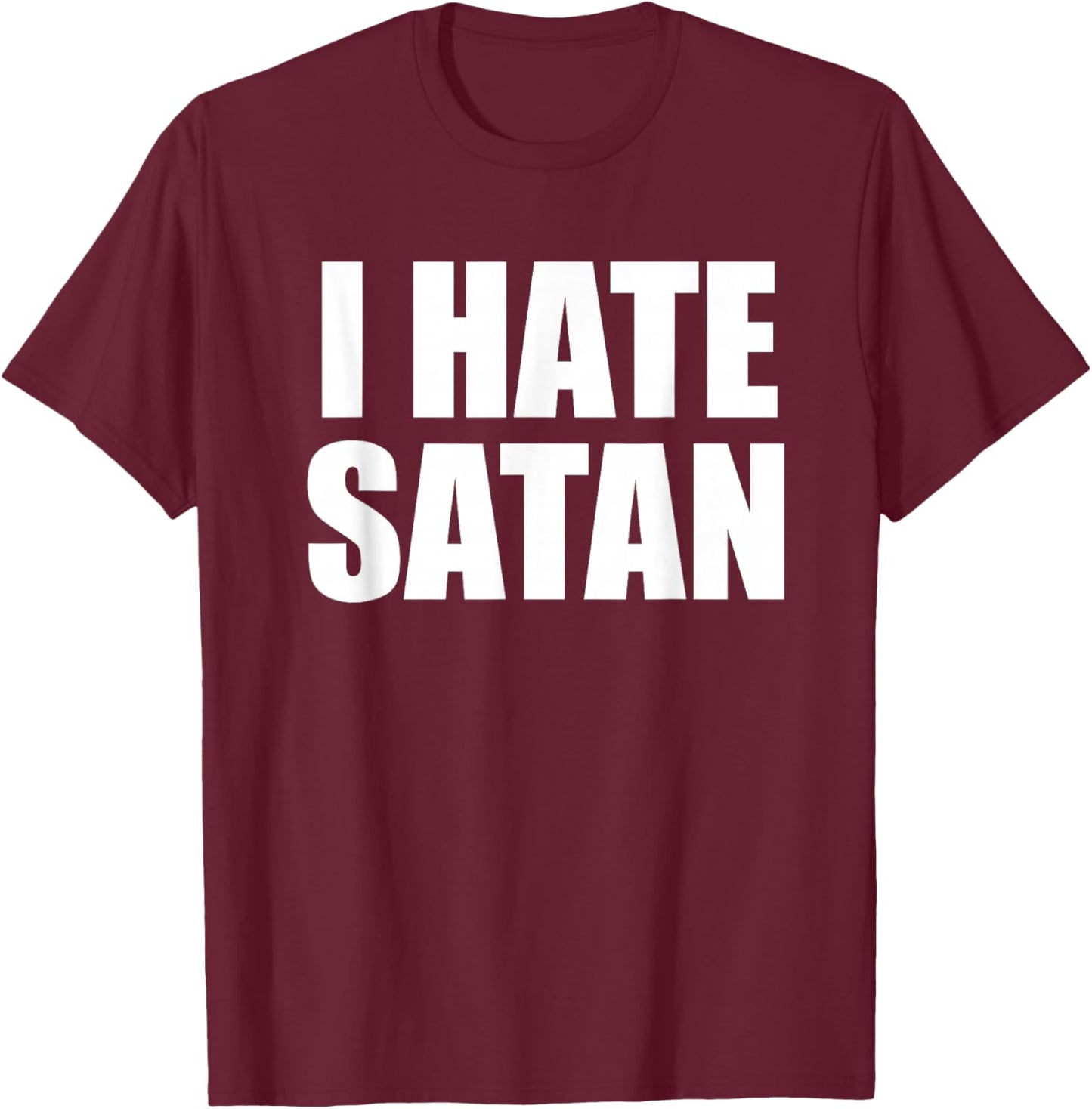 Funny I Hate Satan Bold Christian Faith Quote T-Shirt - T-Shirt | Maroon