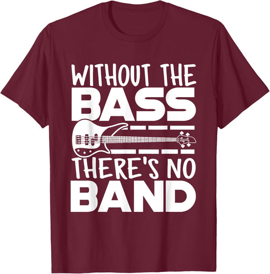 Without The Bass There's No Band Funny Bassist Music Outfit T-Shirt - T-Shirt | Maroon