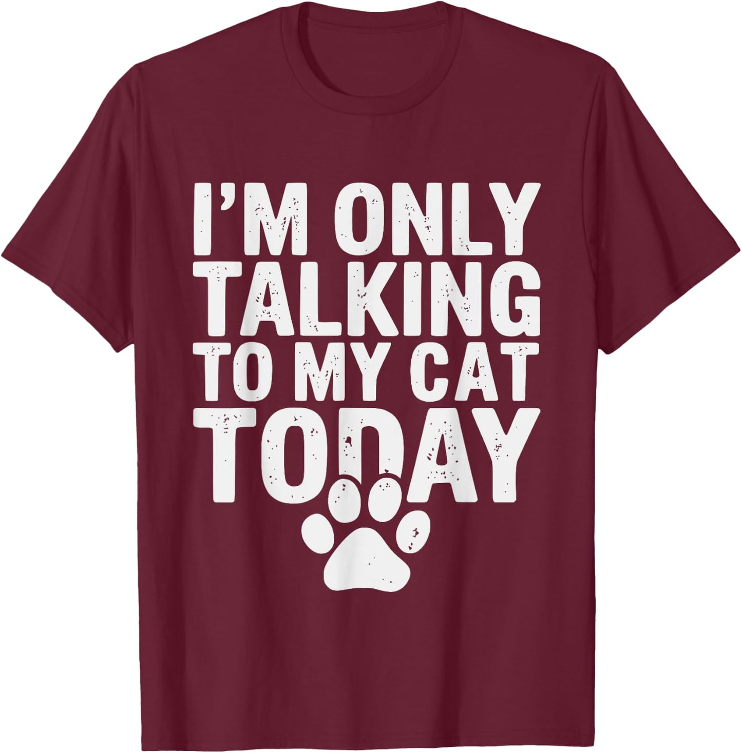 I'm Only Talking To My Cat Today Cat Lover Distressed Men Women Girls Kids T-Shirt - T-Shirt | Maroon