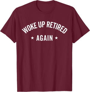 Woke Up Retired Again Funny Retirement Gifts Party Men Women T-Shirt - T-Shirt | Maroon