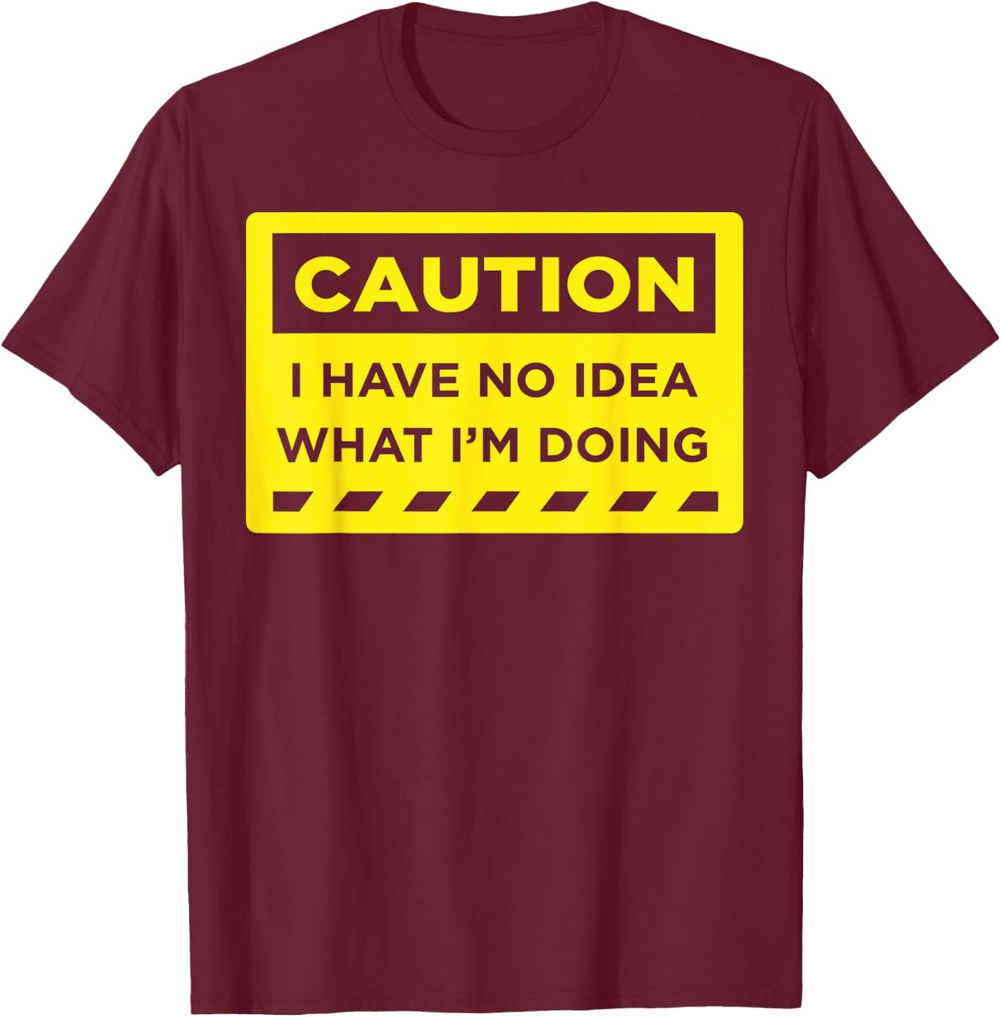 Caution I Have No Idea What I'm Doing T-Shirt - T-Shirt | Maroon