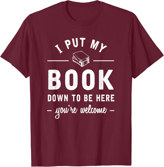 I Put My Book Down To Be Here Funny Readers Bookworm Gift T-Shirt - T-Shirt | Maroon