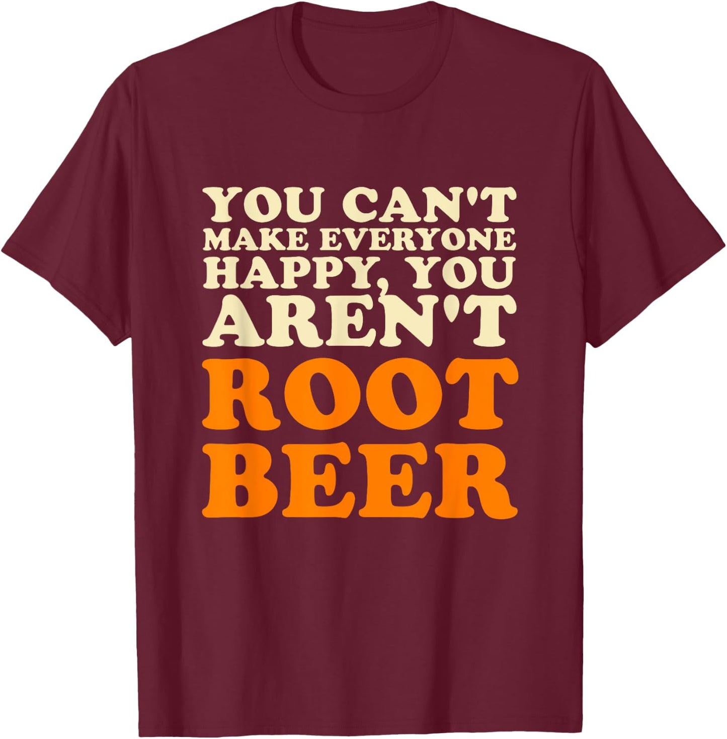 You Can't Make Everyone Happy You Aren't Root Beer Lover T-Shirt - T-Shirt | Maroon