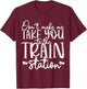 Don't Make Me Take You To The Train Station Railroad Train T-Shirt - T-Shirt | Maroon