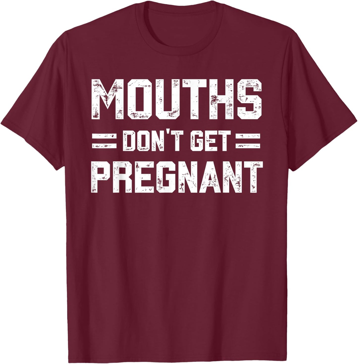 Mouths Don't Get Pregnant Funny Vintage Humor Joke Outfit T-Shirt - T-Shirt | Maroon