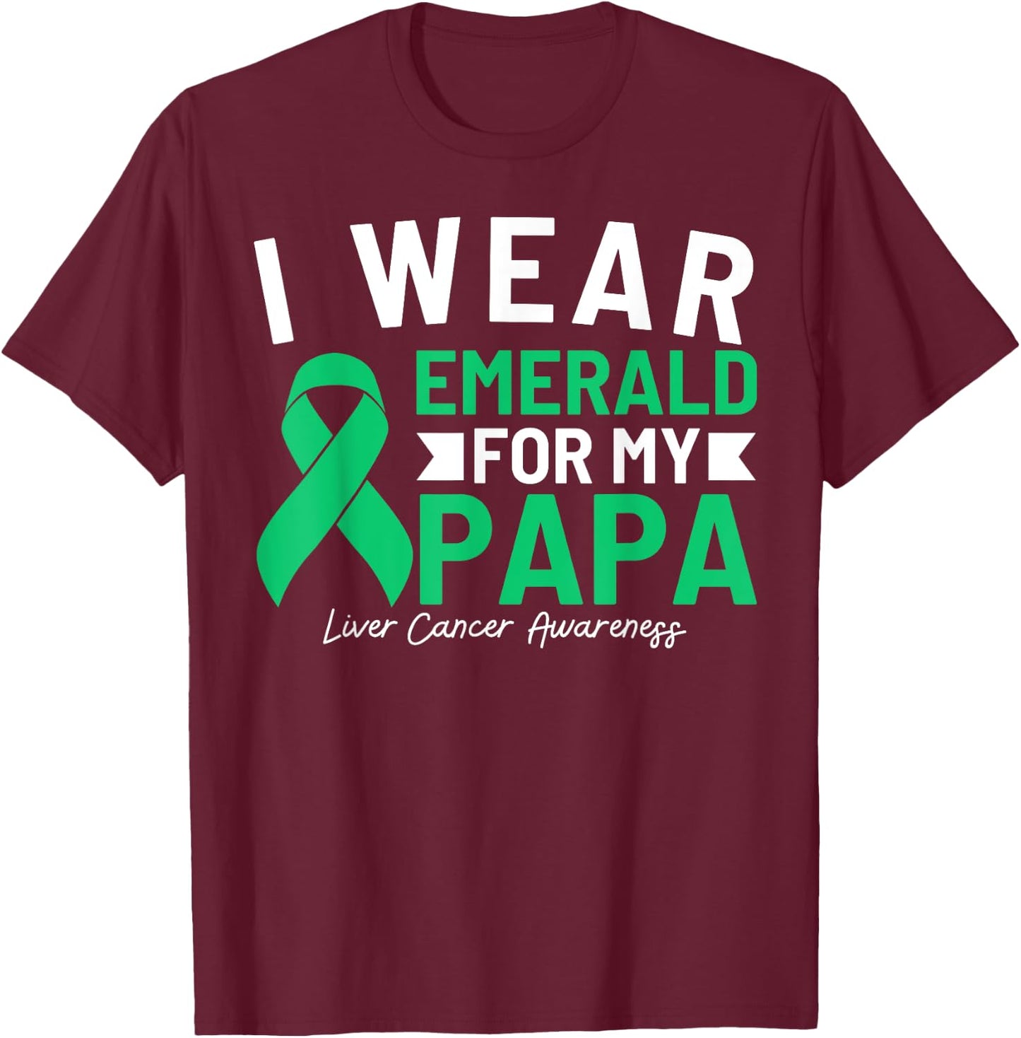I Wear Emerald For My Papa Liver Cancer Awareness Dad T-Shirt - T-Shirt | Maroon