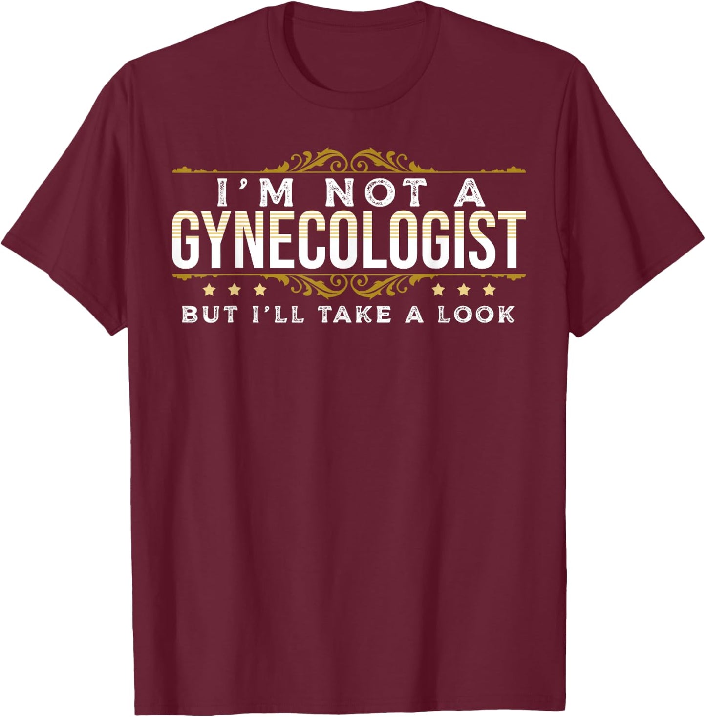 Funny Inappropriate Dark Humor Sarcastic People Gynecologist T-Shirt - T-Shirt | Maroon