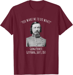 Gettysburg US Civil War Humor George Pickett Quote T-Shirt - T-Shirt | Maroon