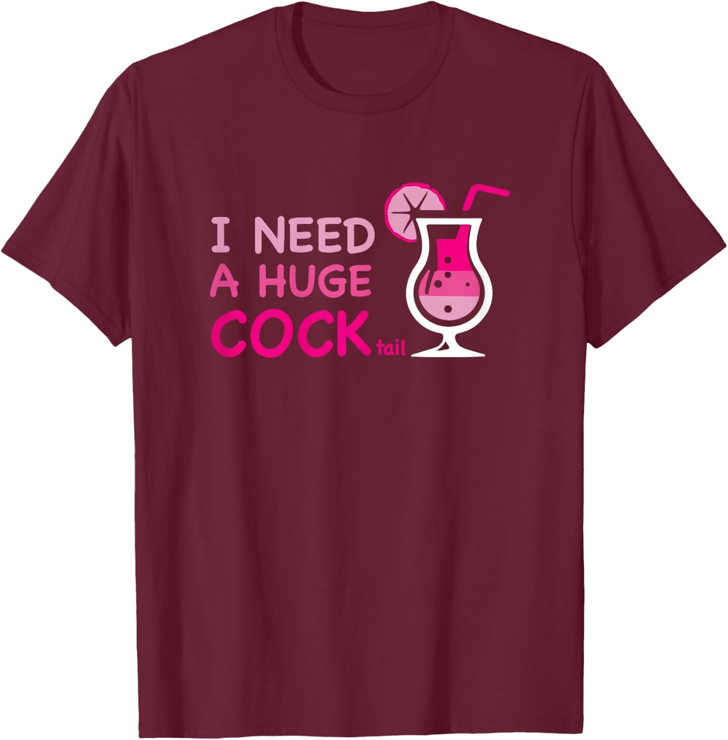 I Need a Huge COCKtail Adult Joke Outfit Party Cocktail T-Shirt - T-Shirt | Maroon