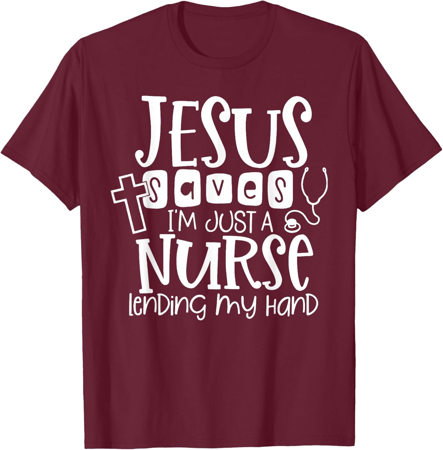 Jesus Saves I'm Just A Nurse Lending My Hand T-Shirt - T-Shirt | Maroon