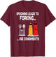 Spooning Leads To Forking Funny Adult Innuendo Gift T-Shirt - T-Shirt | Maroon