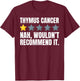 Funny Thymoma Cancer, Thymic Carcinoma and Thymectomy T-Shirt - T-Shirt | Maroon