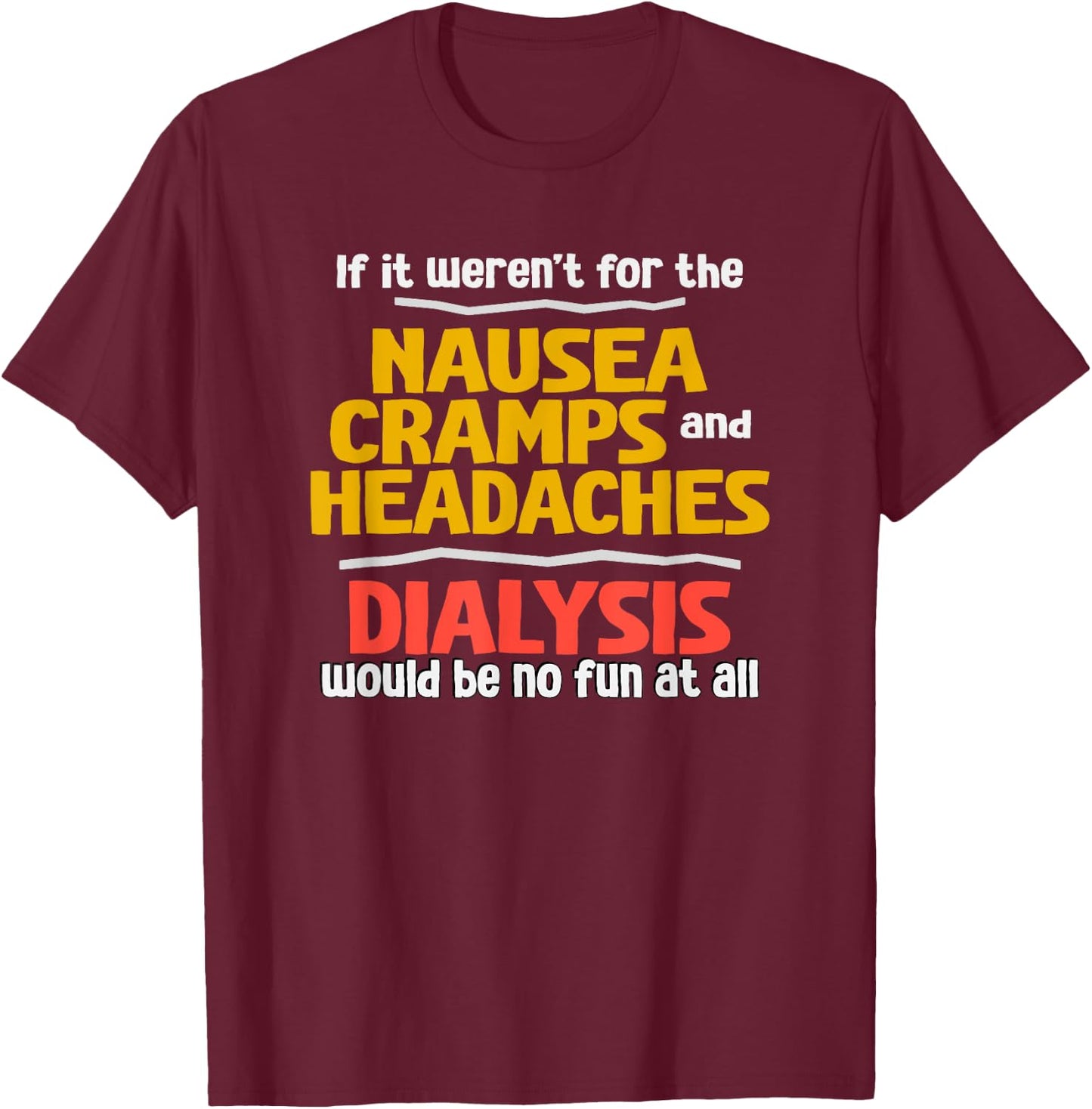 Funny Dialysis Shirt about Dialysis Side Effects T-Shirt - T-Shirt | Maroon