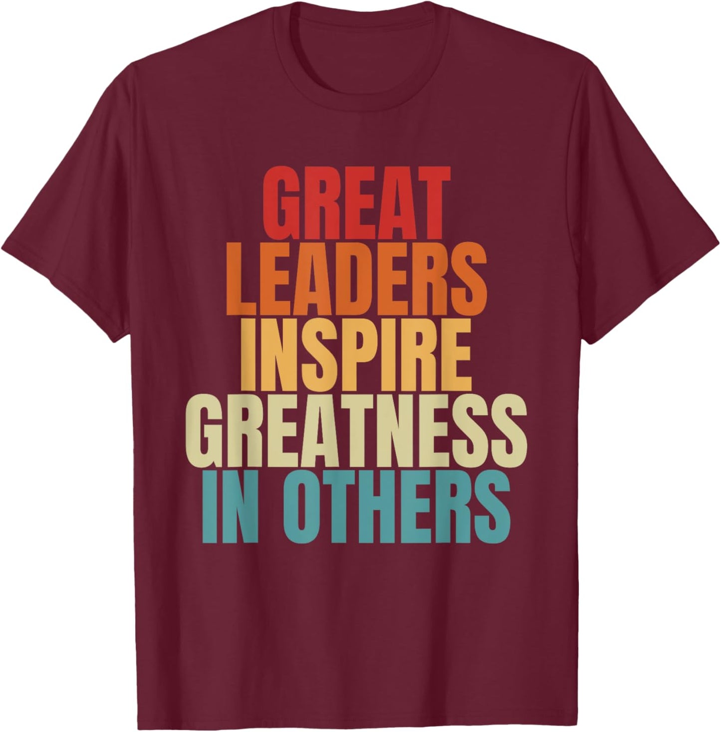 Great Leaders Inspire Greatness In Others Leadership Quote T-Shirt - T-Shirt | Maroon