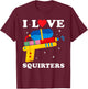 I Love Squirters Funny I Heart Squirters Water Gun T-Shirt - T-Shirt | Maroon