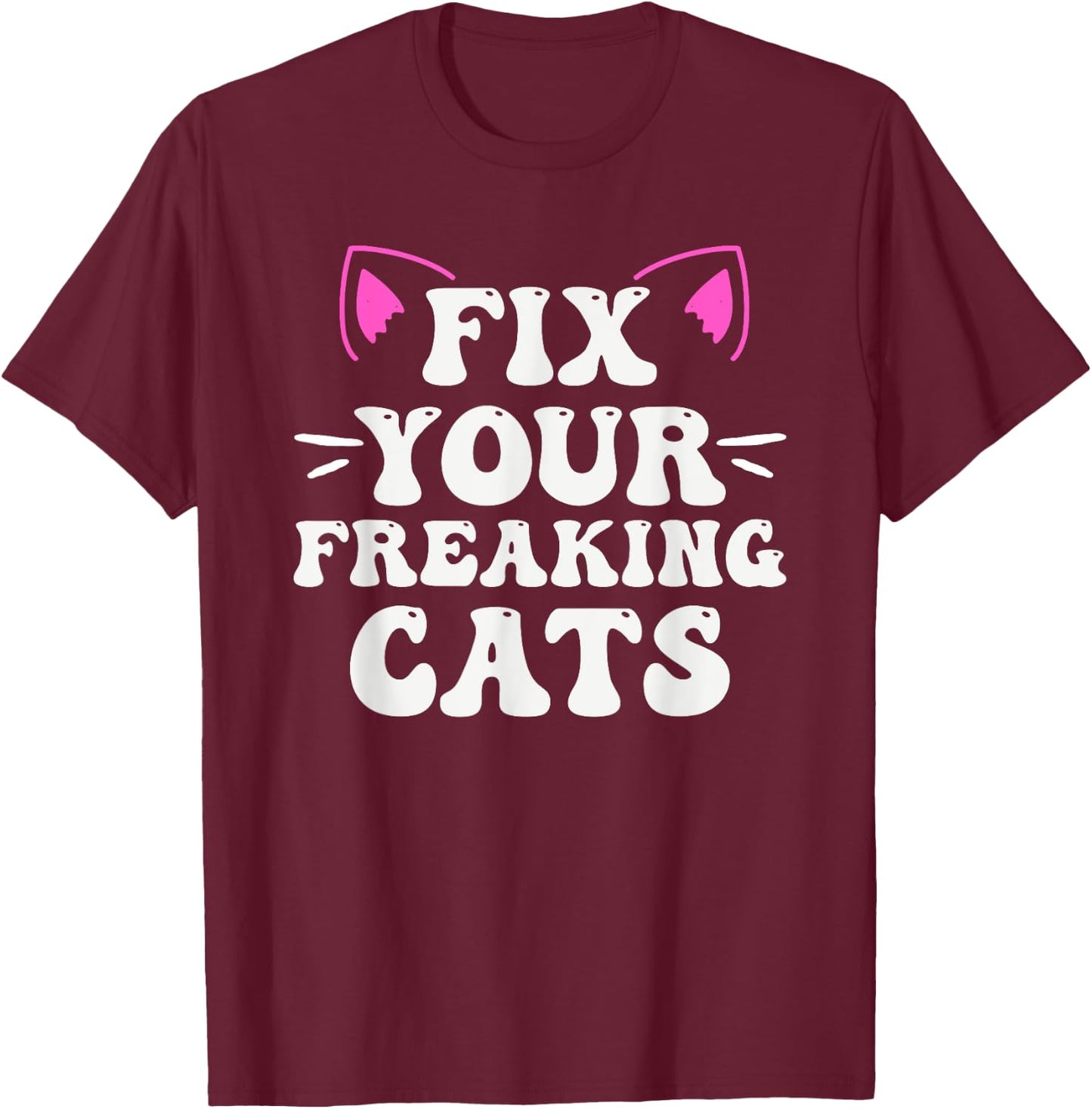 Fix Your Freaking Cats Vet Tech Cat Feral Owner T-Shirt - T-Shirt | Maroon