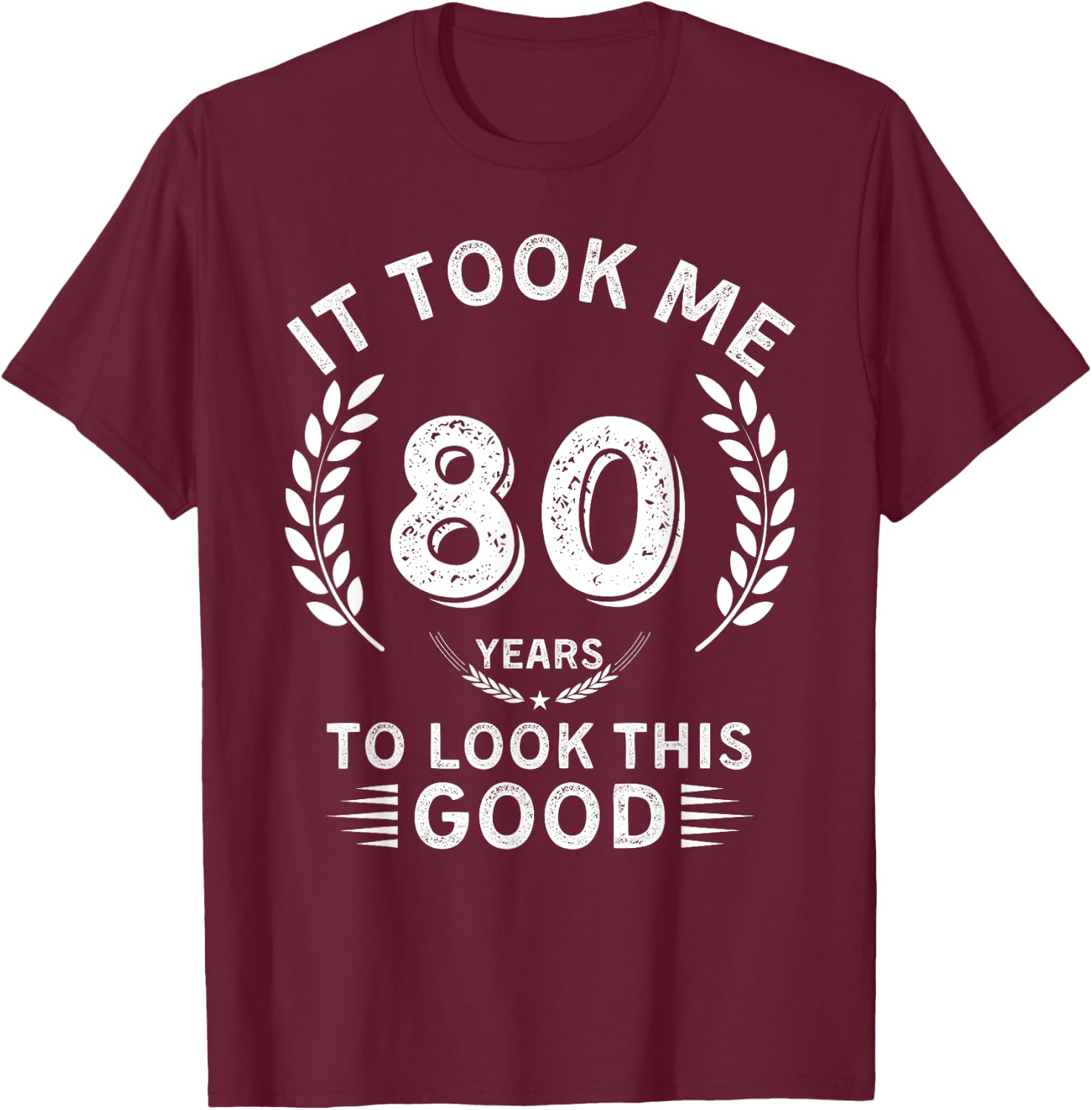 It Took Me 80 Years To Look This Good 80 birthday gifts T-Shirt - T-Shirt | Maroon