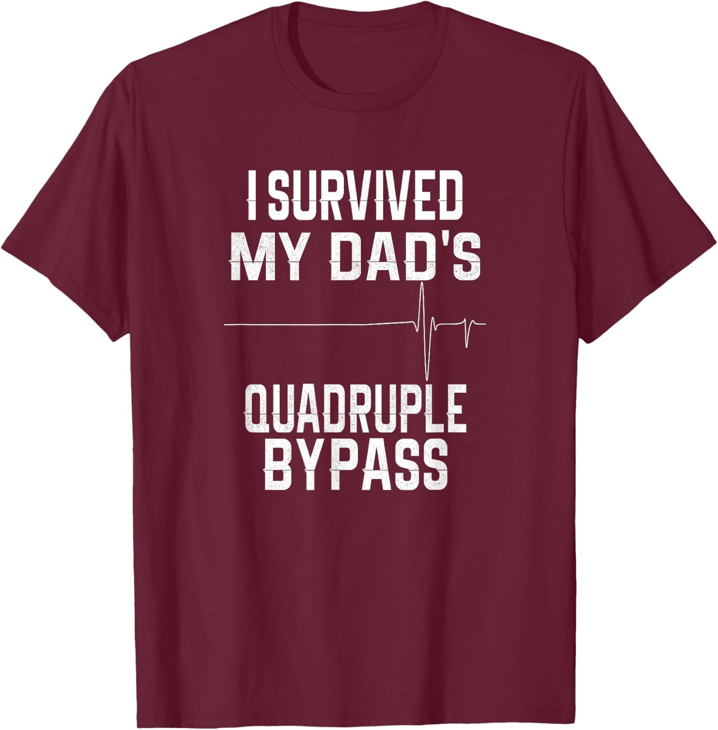 I Survived My Dad's Quadruple Bypass T-Shirt - T-Shirt | Maroon