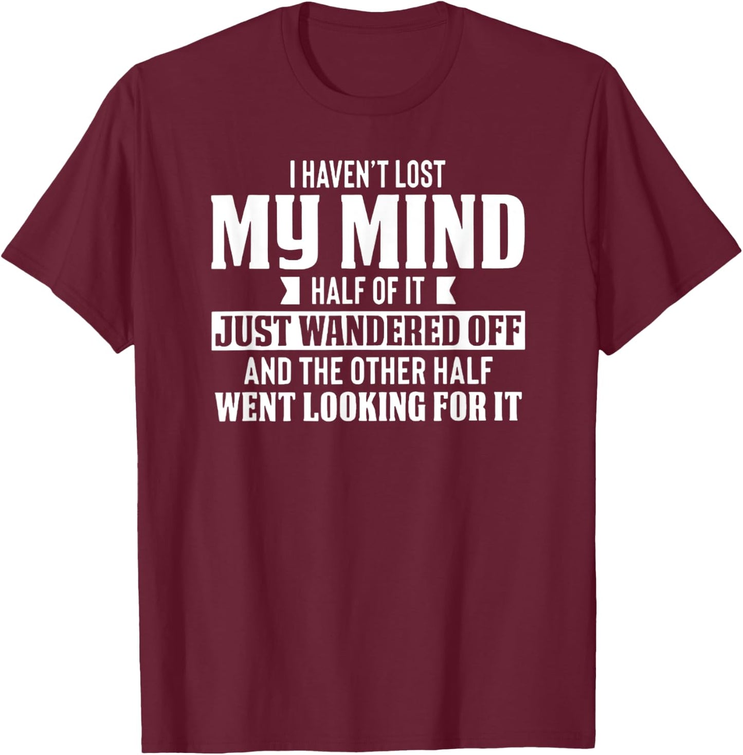 I Haven't Lost My Mind - Funny Wandering Mind T-Shirt - T-Shirt | Maroon