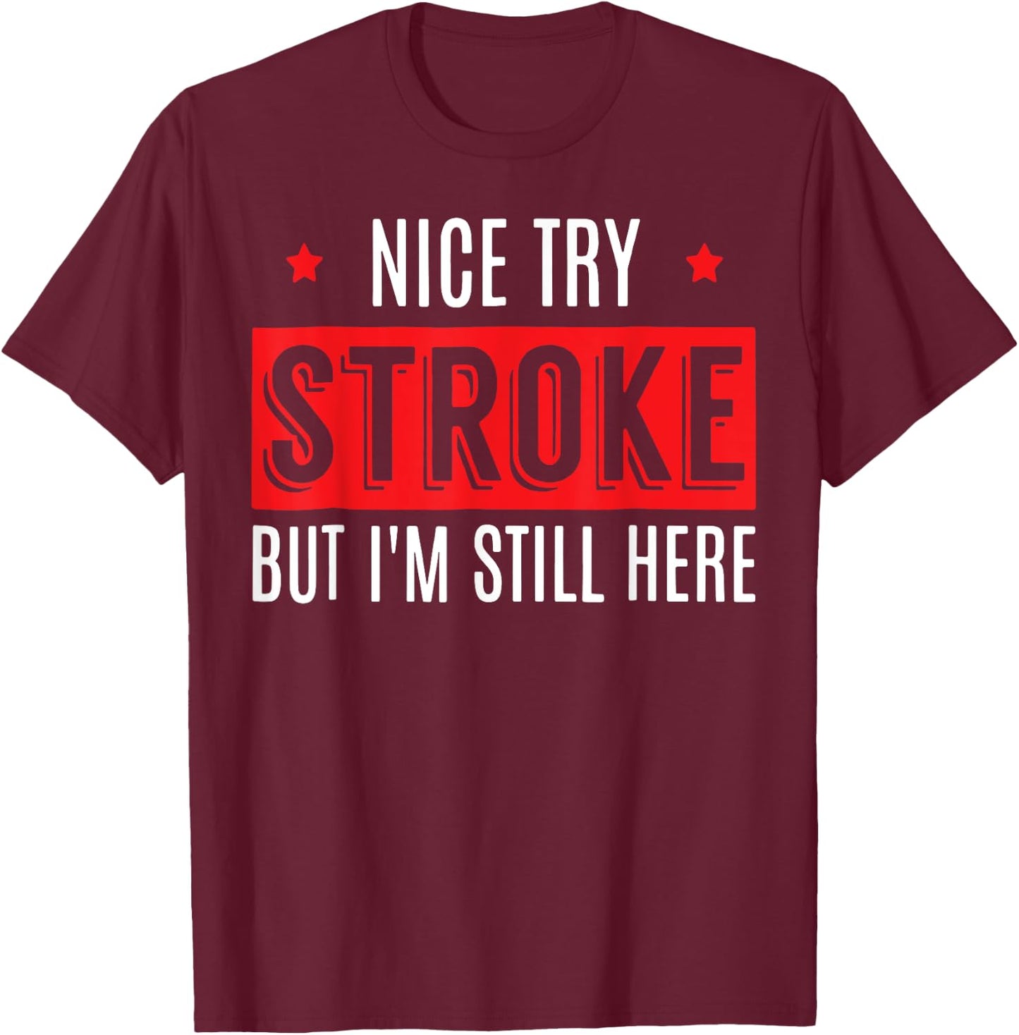 Nice Try Stroke But I'm Still Here T-Shirt - T-Shirt | Maroon