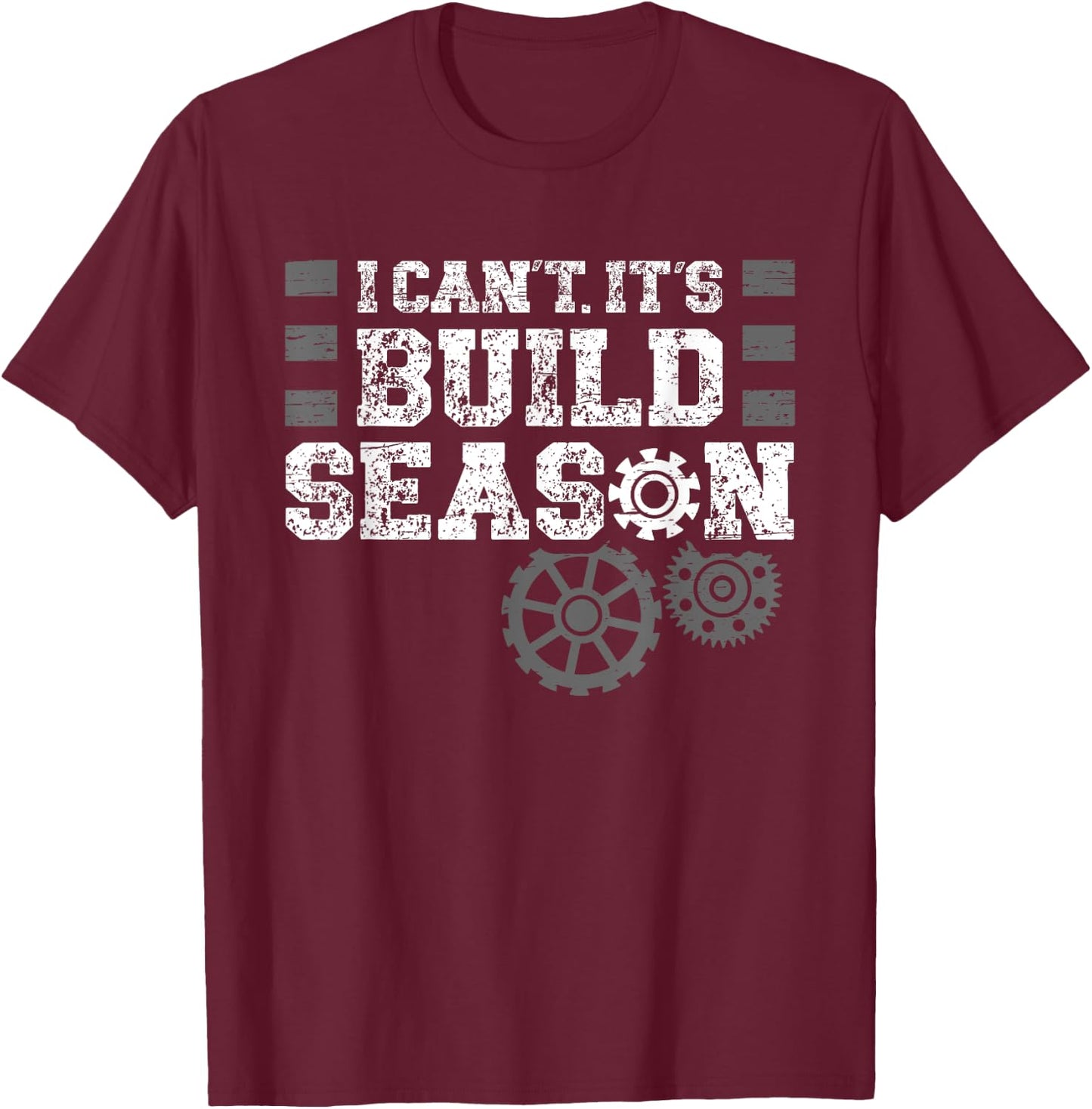 I Cant Its Build Season Statement for Builders T-Shirt - T-Shirt | Maroon