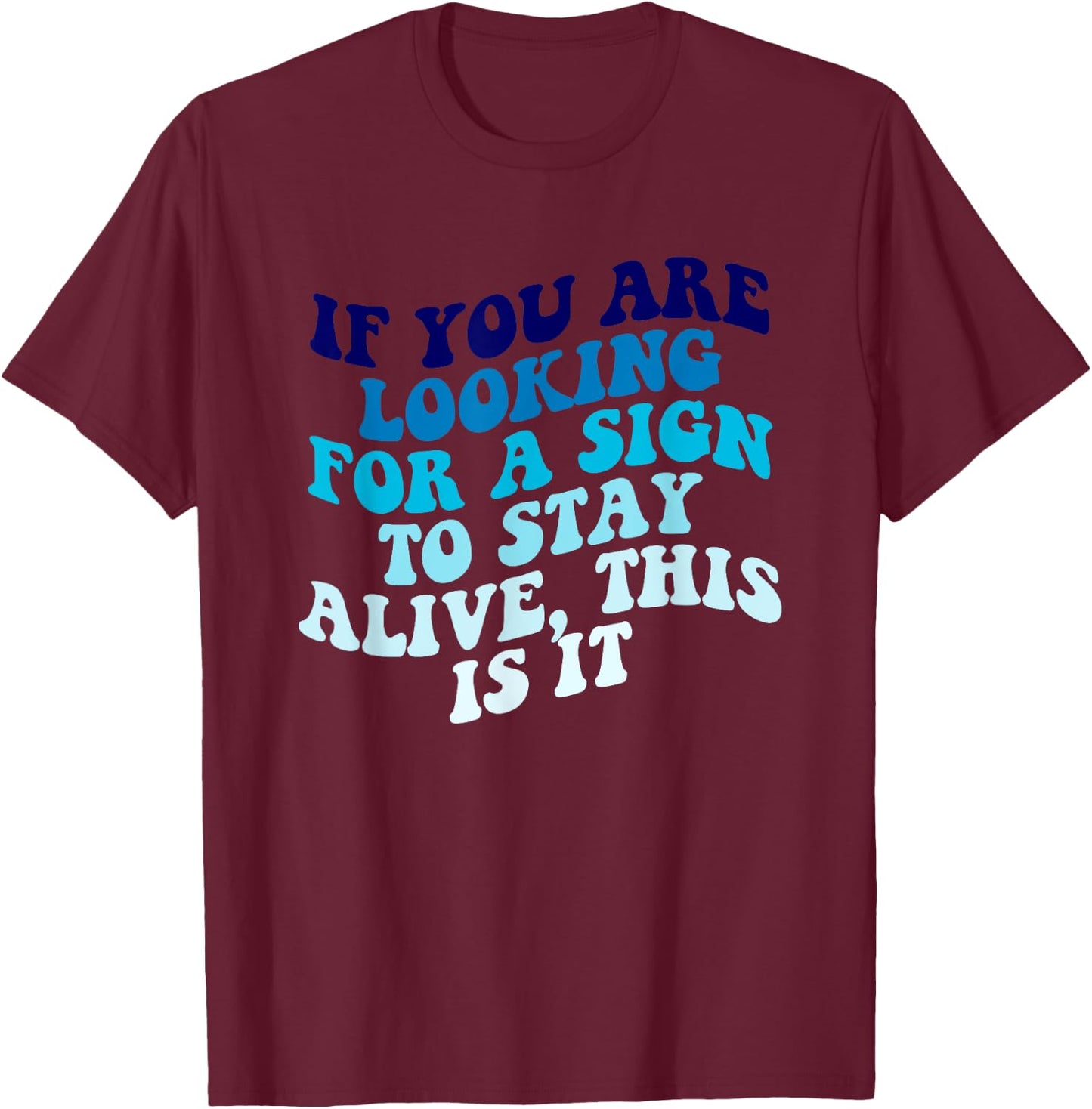 If You Are Looking For A Sign To Stay Alive Apparel T-Shirt - T-Shirt | Maroon