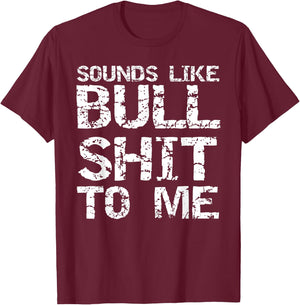 Funny Gag Gift Sarcastic Sounds Like Bullshit to Me T-Shirt - T-Shirt | Maroon