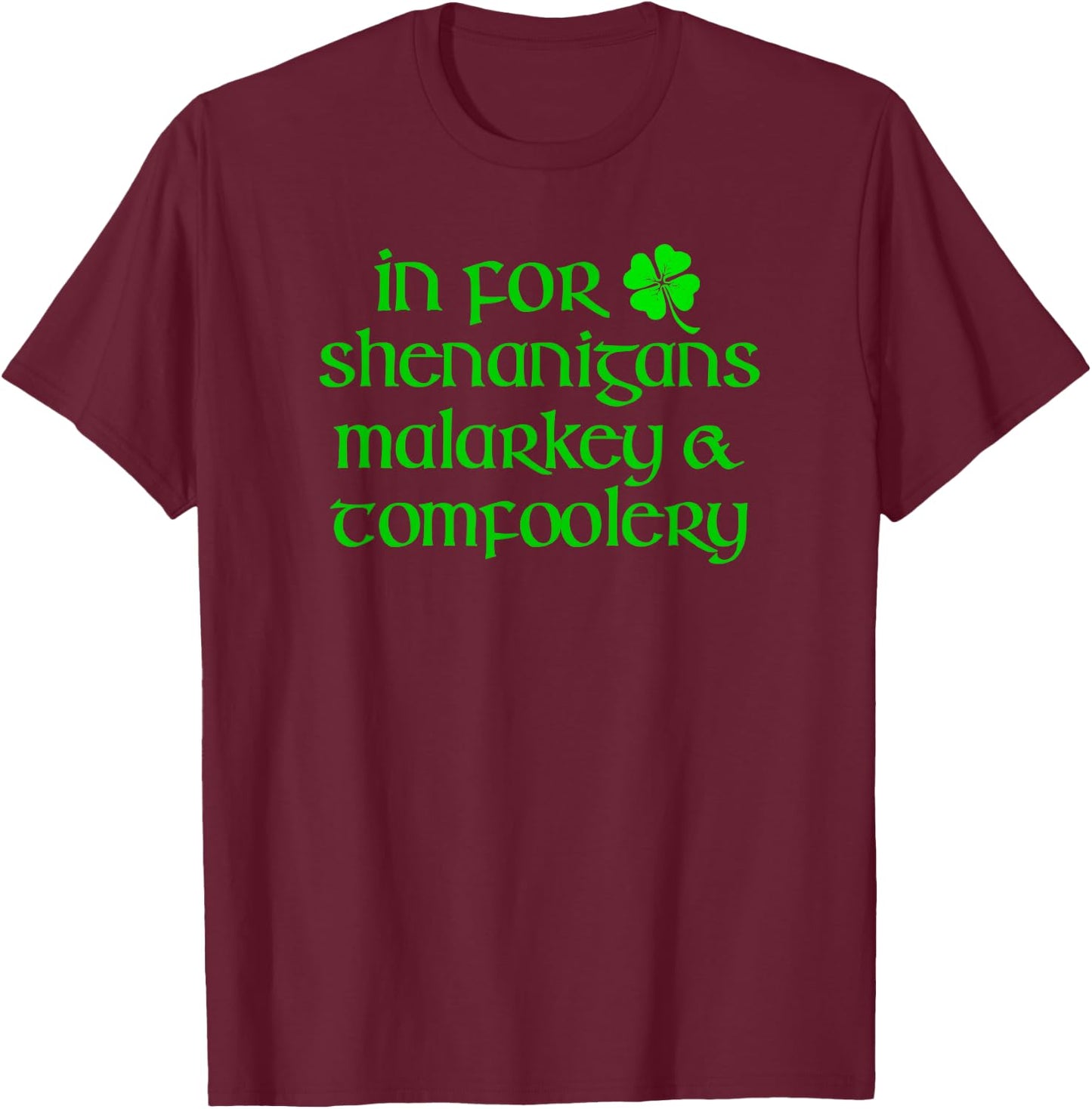 IN FOR SHENANIGANS MALARKEY TOMFOOLERY Funny St Patricks Day T-Shirt - T-Shirt | Maroon