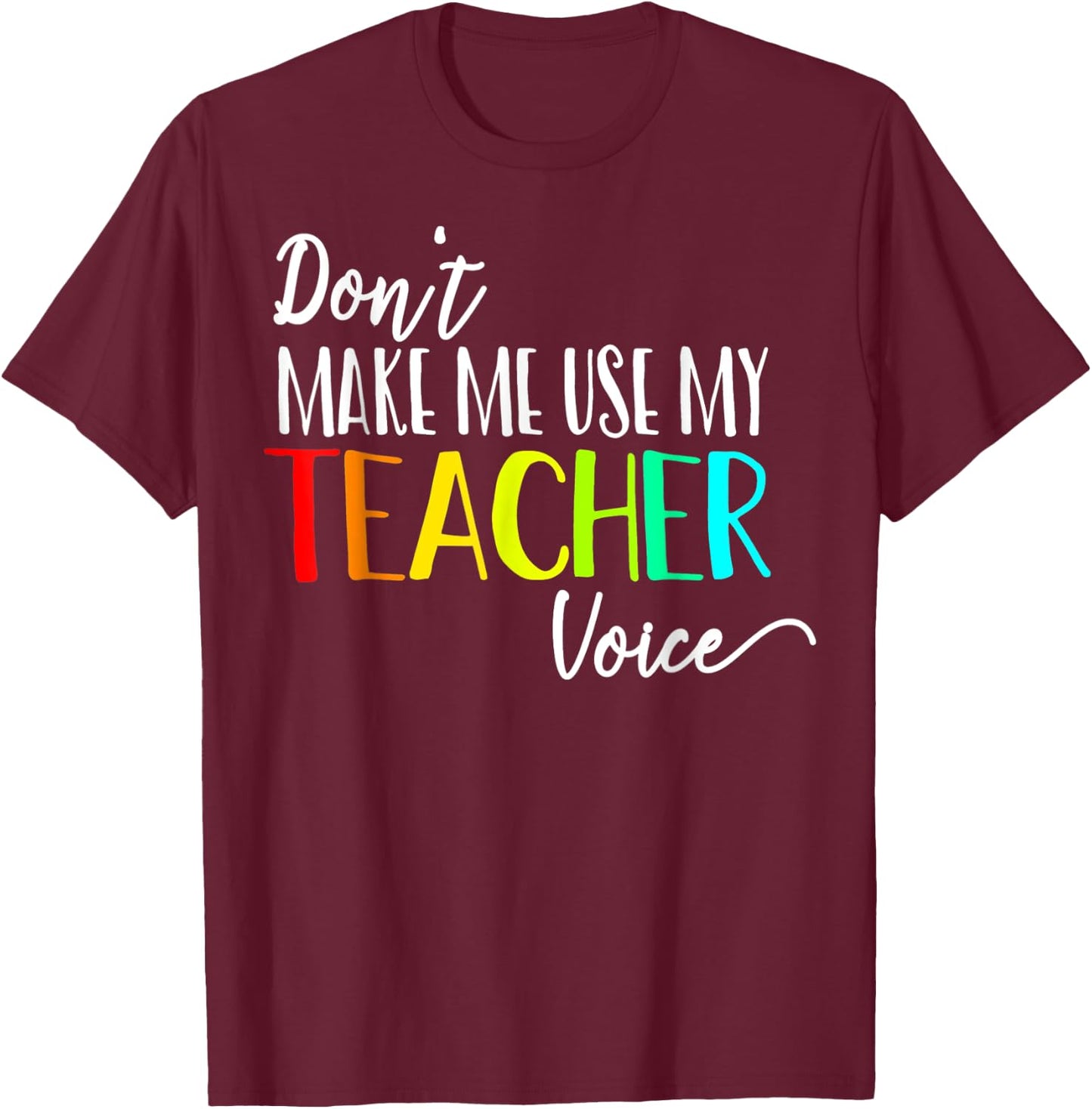 Don't Make Me Use My Teacher Voice Back to School Teacher Men Women Girls Kids T-Shirt - T-Shirt | Maroon
