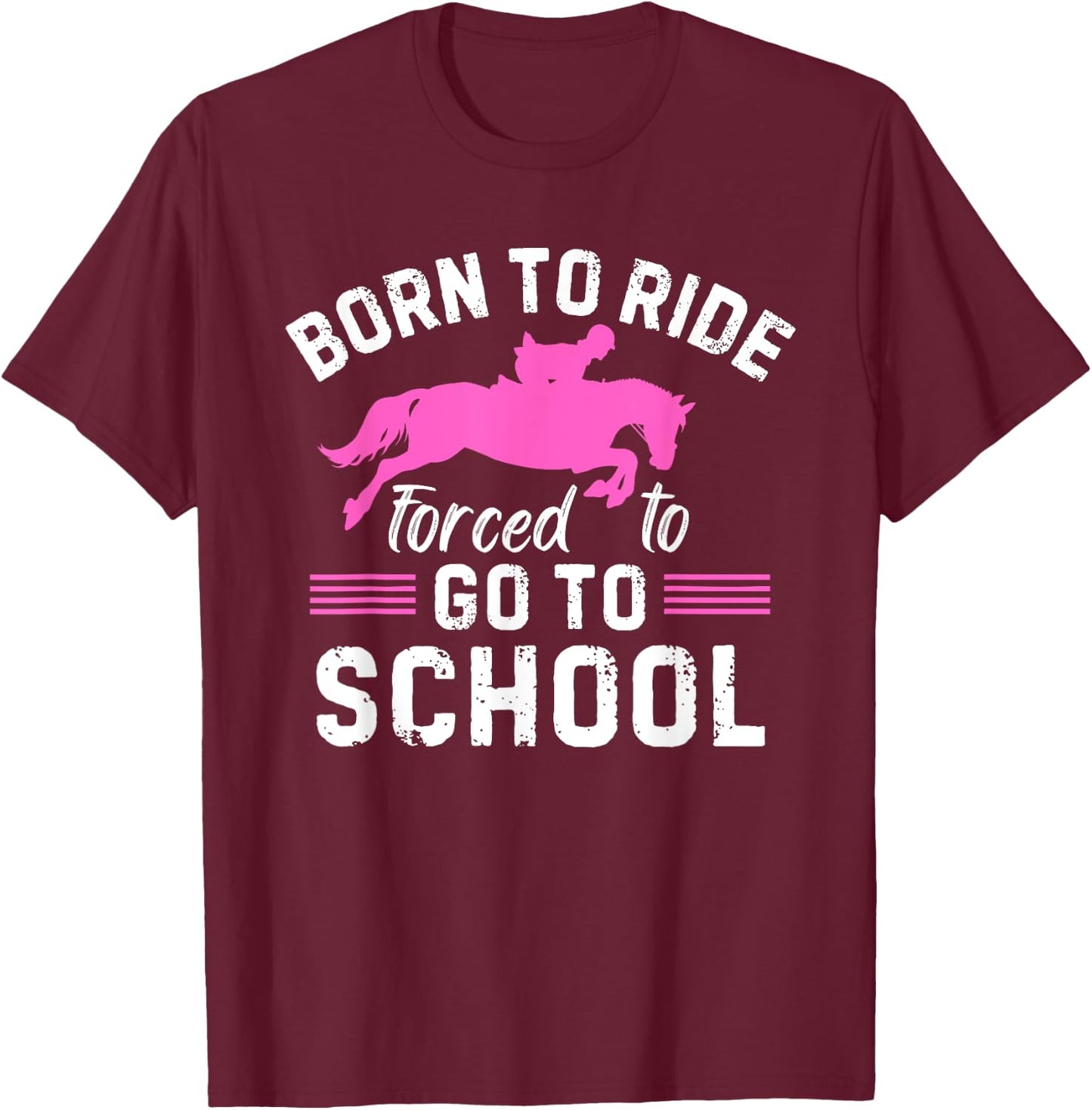 Born Ride Horse Forced To Go To School Funny Barrel Racing T-Shirt - T-Shirt | Maroon
