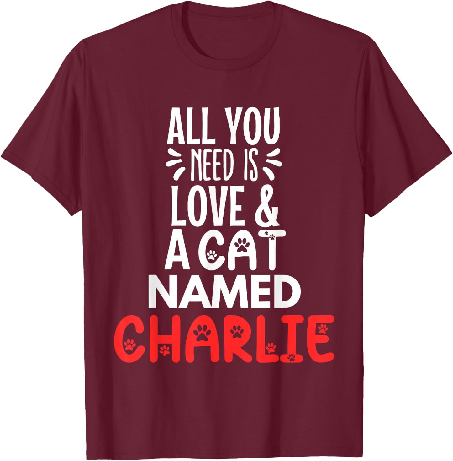 Cat Name Charlie Design - All You Need is Love! T-Shirt - T-Shirt | Maroon