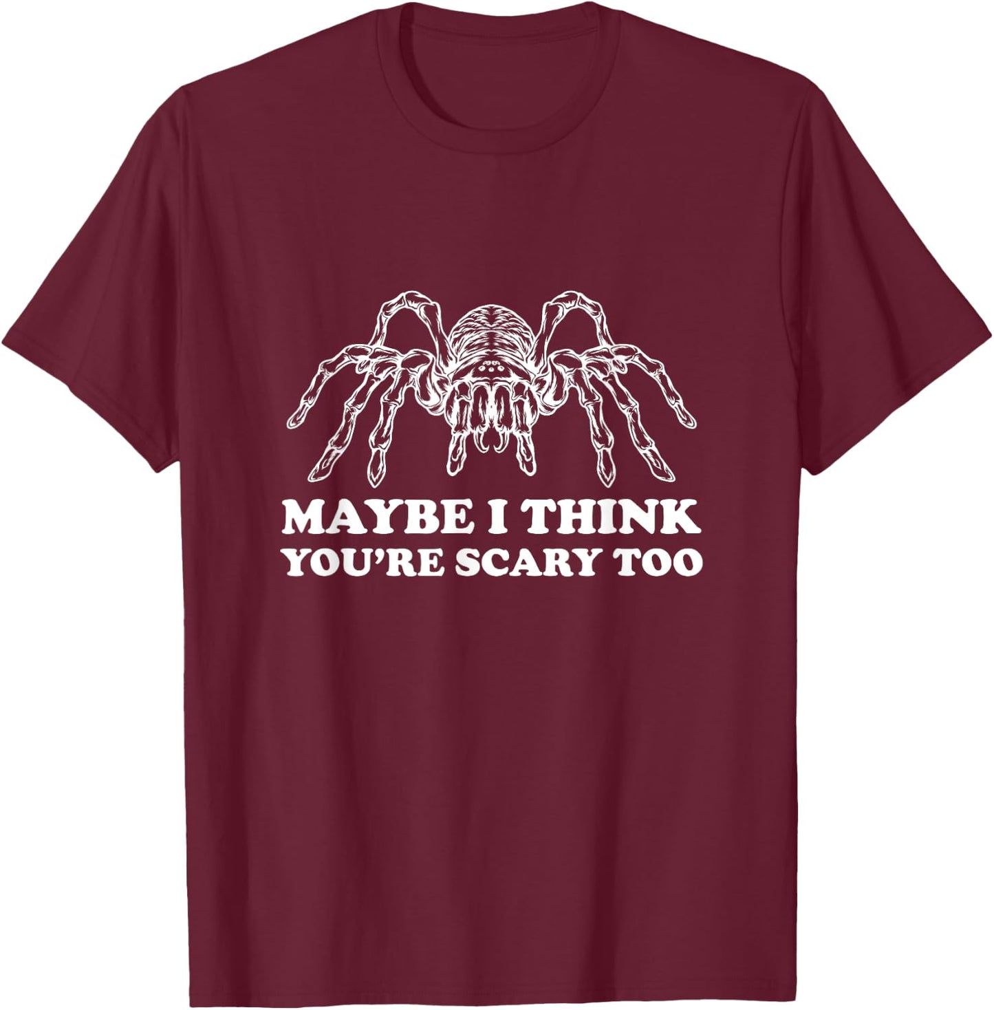 Tarantula Maybe I Think You're Scary Too Spider Arachnid T-Shirt - T-Shirt | Maroon