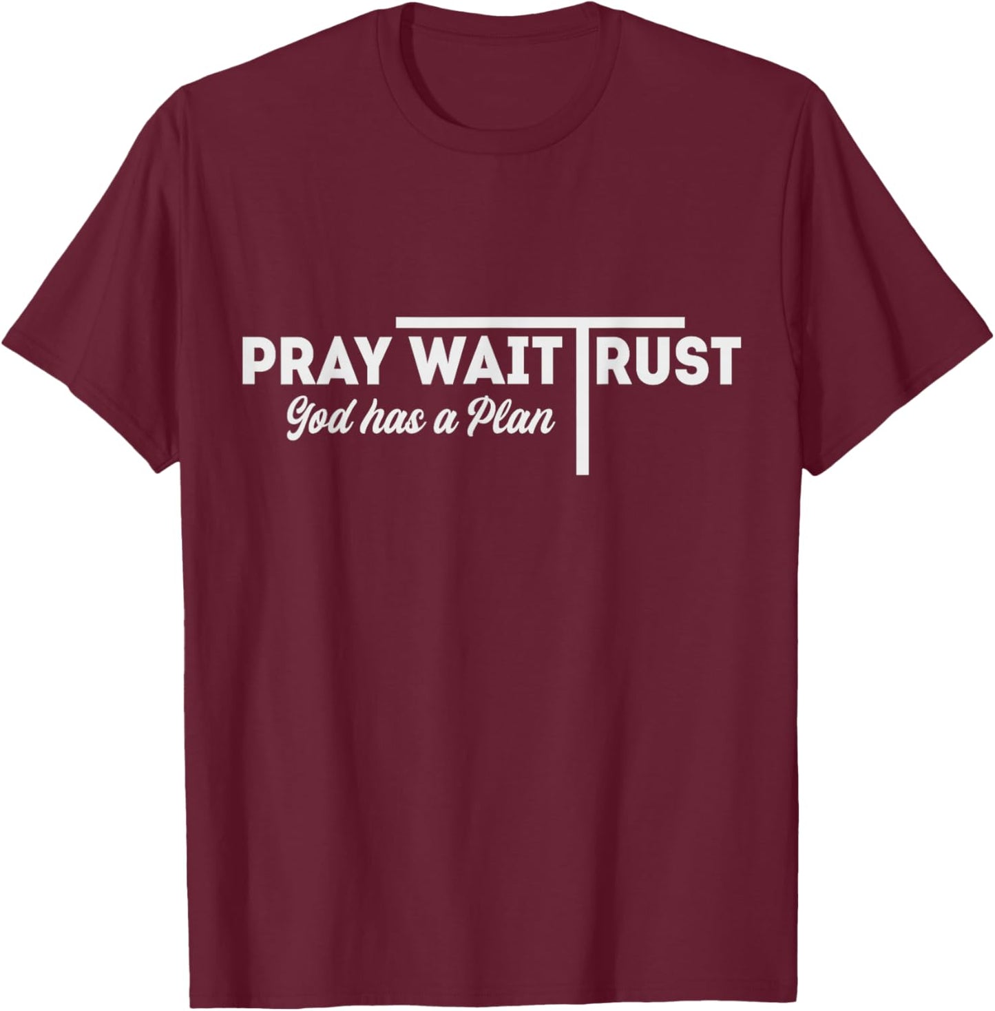 Pray Wait Trust God Has A Plan Inspiration T-Shirt - T-Shirt | Maroon