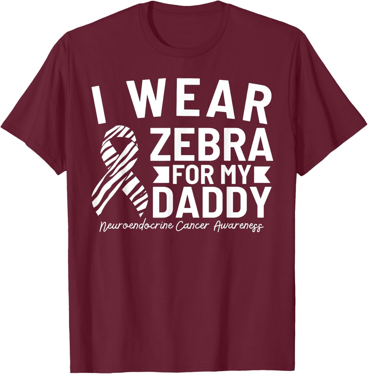 I Wear Zebra For My Daddy Neuroendocrine Cancer Awareness T-Shirt - T-Shirt | Maroon