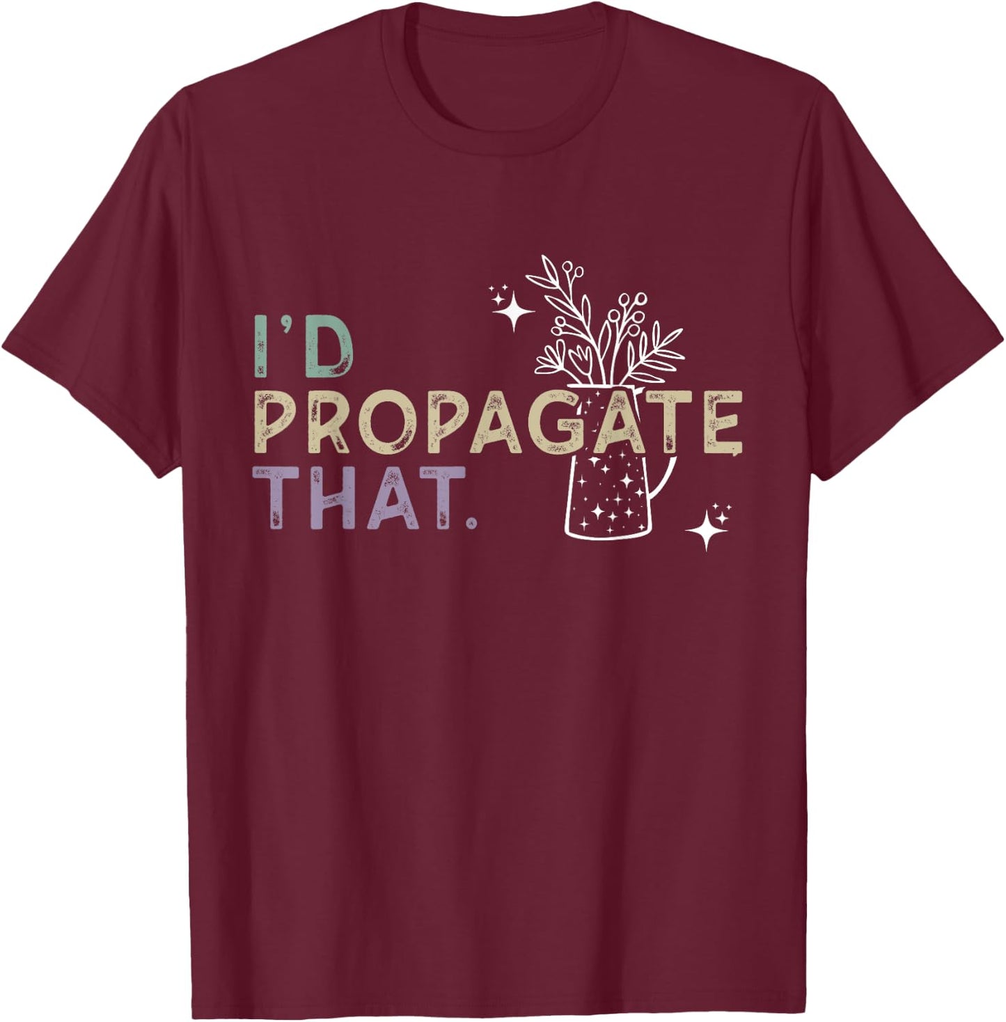 I Would Propagate That - Plant Lover Humor T-Shirt - T-Shirt | Maroon