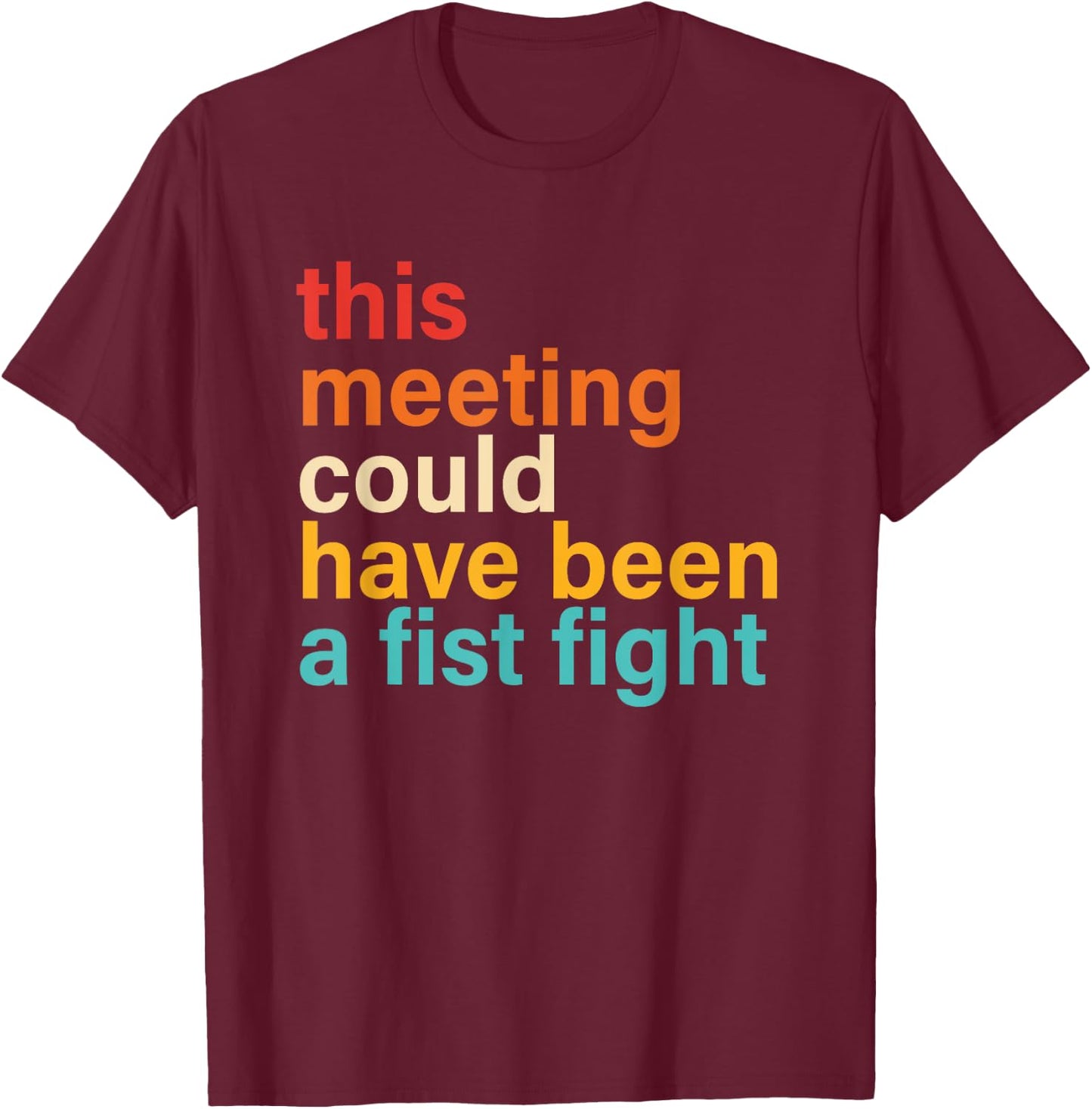 This Meeting Could Have Been A Fist Fight Funny Saying T-Shirt - T-Shirt | Maroon