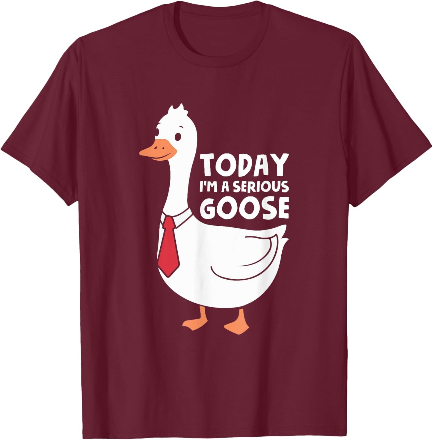 Today I'm A Serious Goose T-Shirt - T-Shirt | Maroon