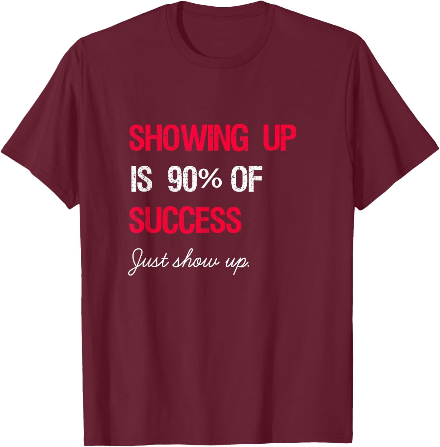 Showing Up is 90% of Success T-Shirt - T-Shirt | Maroon