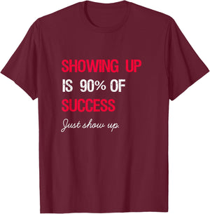 Showing Up is 90% of Success T-Shirt - T-Shirt | Maroon