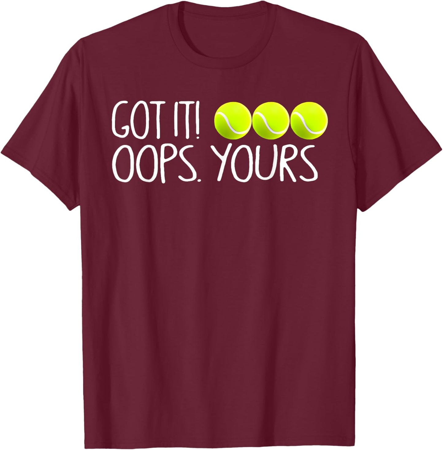 Got It Oops Yours Funny Tennis Player T-Shirt - T-Shirt | Maroon