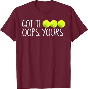 Got It Oops Yours Funny Tennis Player T-Shirt - T-Shirt | Maroon
