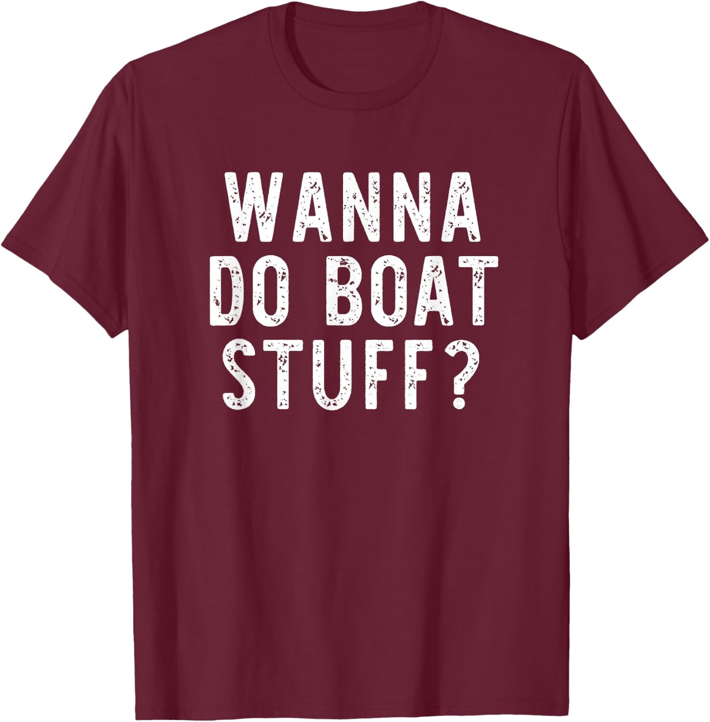 Wanna Do Boat Stuff Boating River Lake Funny Vacation T-Shirt - T-Shirt | Maroon