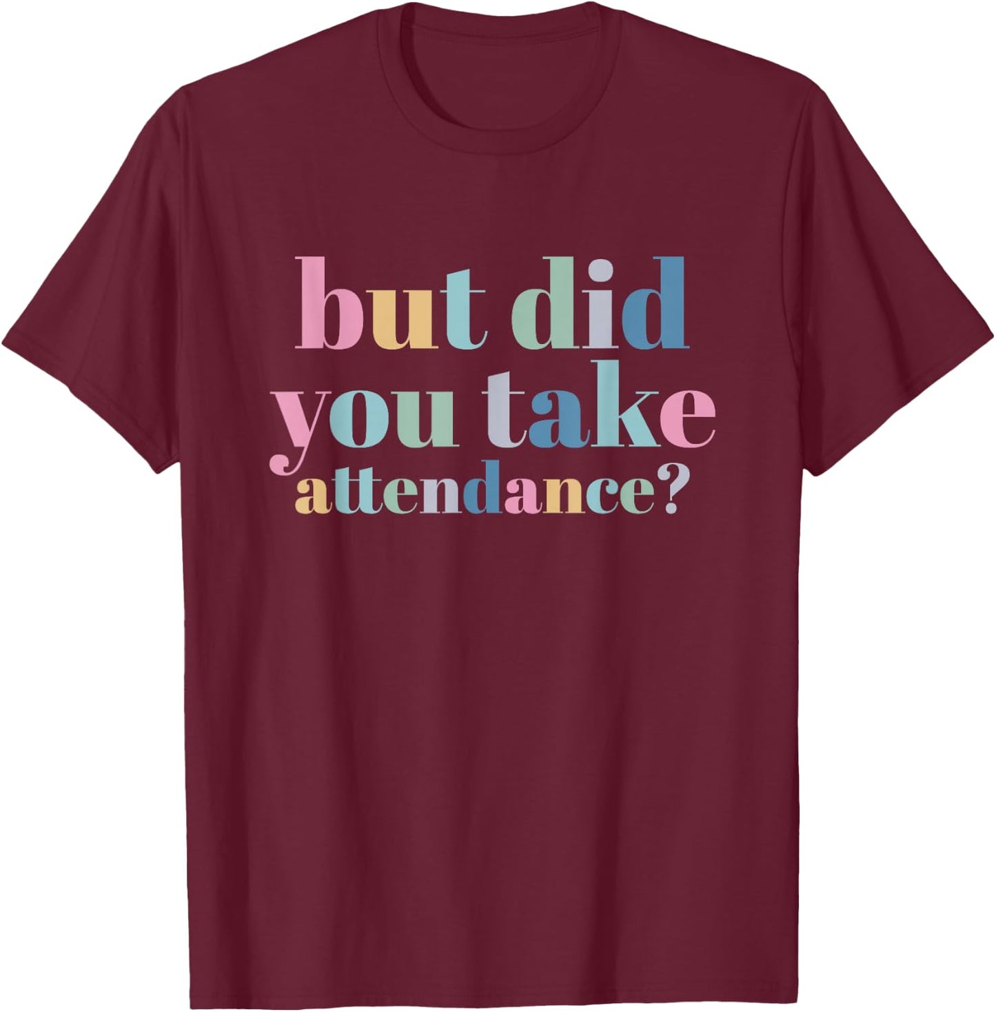 But Did You Take Attendance School Secretary T-Shirt - T-Shirt | Maroon