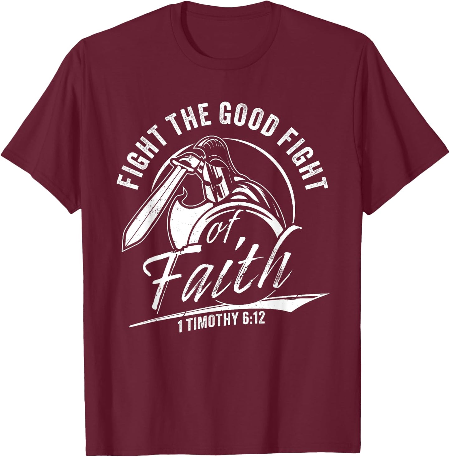 1 Timothy 6:12 Fight The Good Fight of Faith Christian Verse T-Shirt - T-Shirt | Maroon