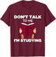 Don't Talk To Me I'm Studying Funny Book Studious T-Shirt - T-Shirt | Maroon