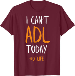 OT Occupational Therapy Shirt, I Can't ADL Today T-Shirt - T-Shirt | Maroon