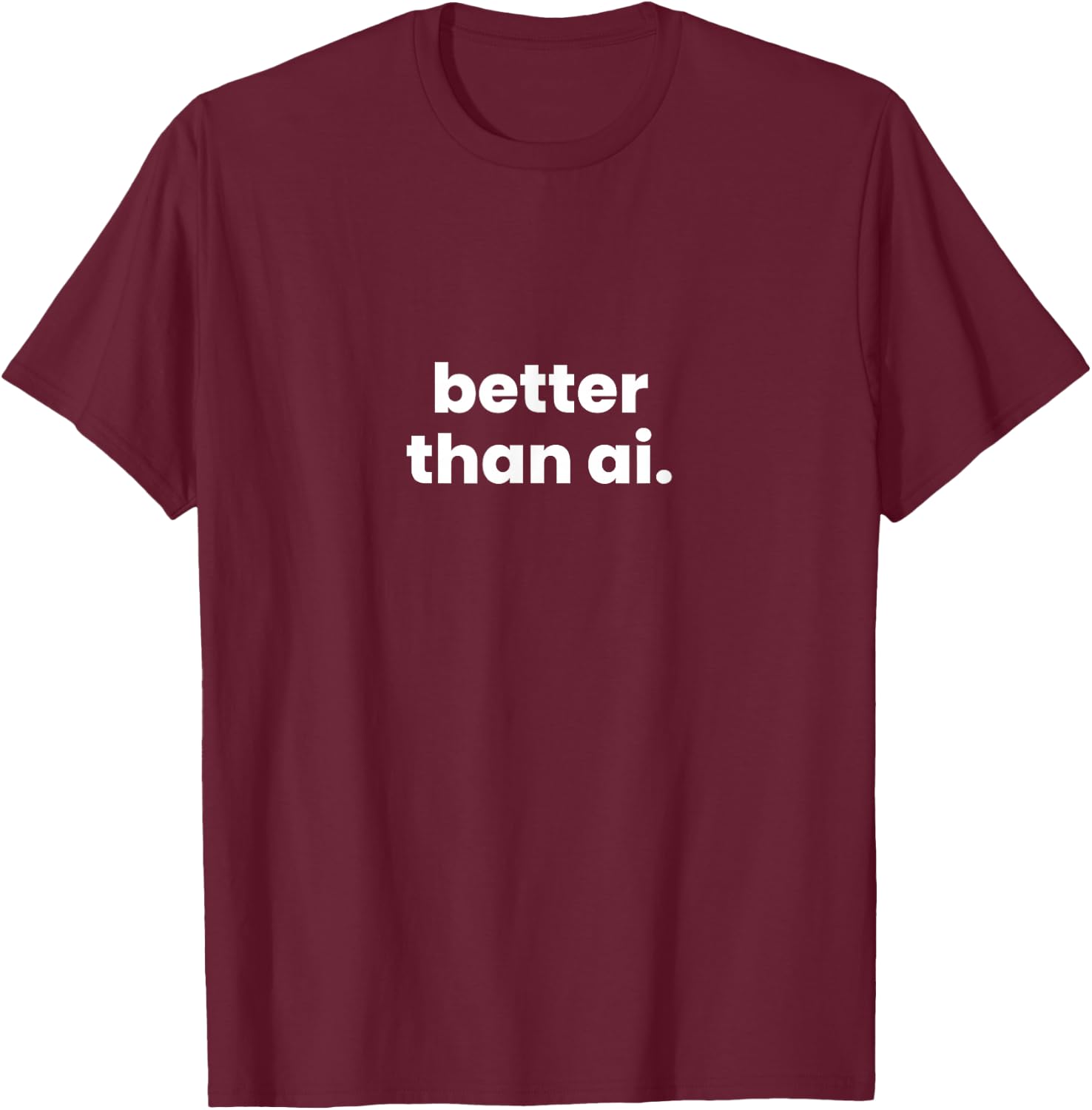 Better Than Ai. T-Shirt - T-Shirt | Maroon
